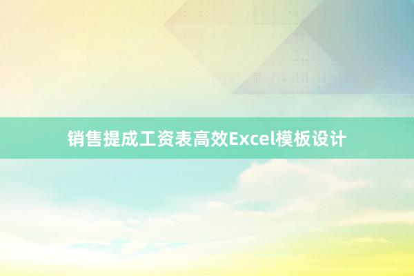 销售提成工资表高效Excel模板设计